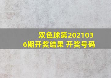 双色球第2021036期开奖结果 开奖号码